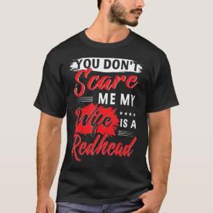 You Dont Scare Me My Wife Is A Redhead Men Women T-Shirt