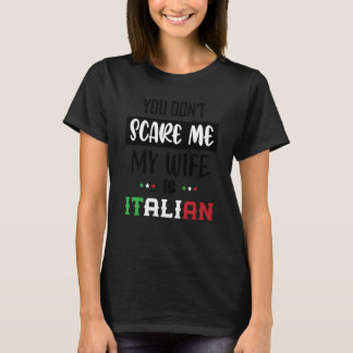 You Don't Scare Me My Wife is Italian Italia Italy T-Shirt
