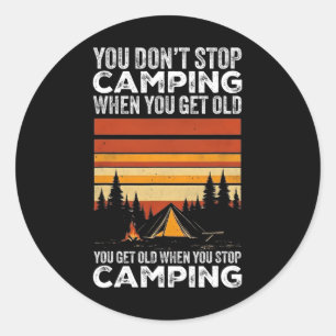 You Don't Stop Camping When You Get Old Funny Camp Classic Round Sticker