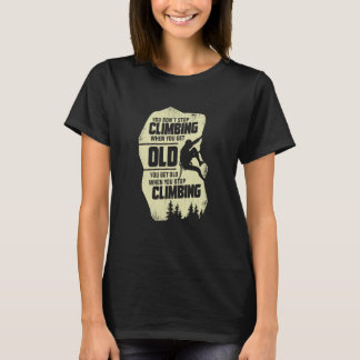 You Don't Stop Climbing When You Get Old Climber T-Shirt