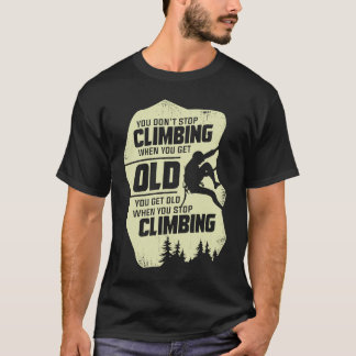 You Don't Stop Climbing When You Get Old Climber T-Shirt