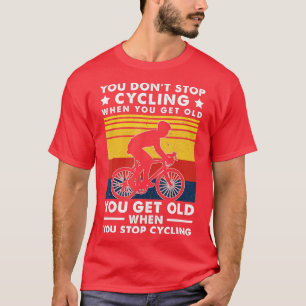 You dont stop cycling when you get old Bike Riding T-Shirt