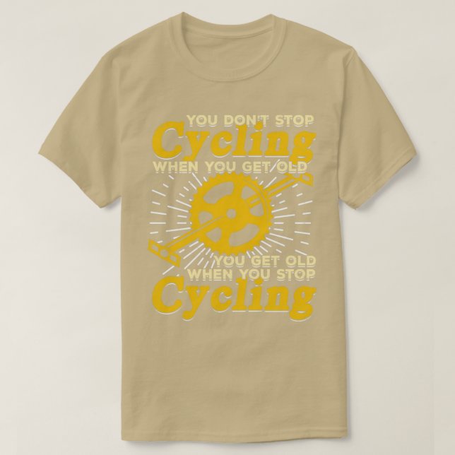 You Dont Stop Cycling When You Get Old  T-Shirt (Design Front)