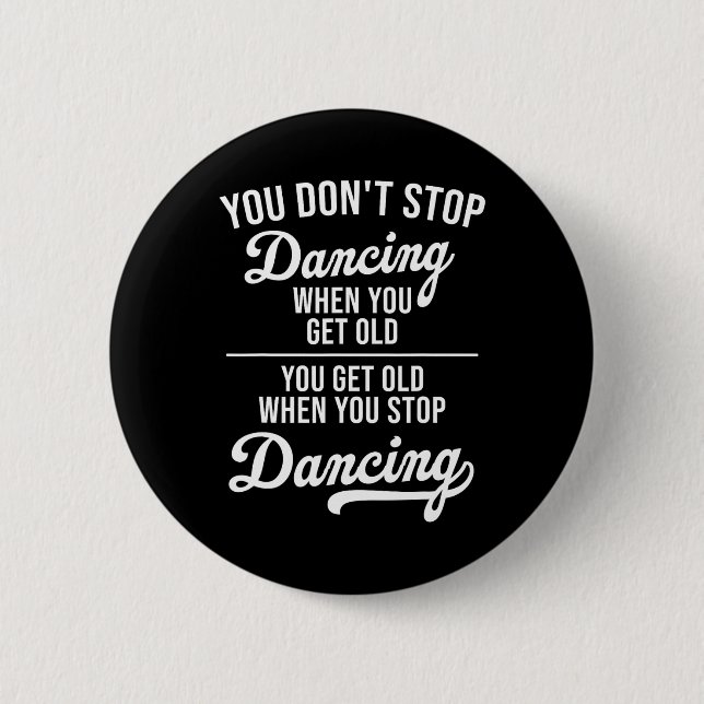 You Don't Stop Dancing When You Get Old Cute Dance 6 Cm Round Badge (Front)