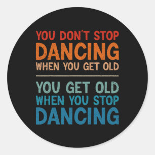 You Don't Stop Dancing When You Get Old Cute Dance Classic Round Sticker
