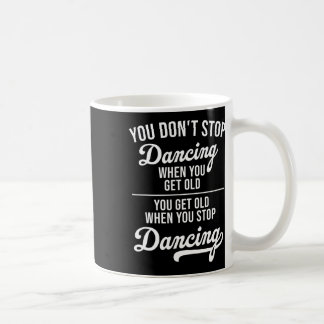 You Don't Stop Dancing When You Get Old Cute Dance Coffee Mug