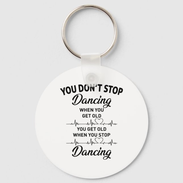 You Don't Stop Dancing When You Get Old Cute Dance Key Ring (Front)