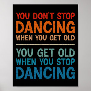 You Don't Stop Dancing When You Get Old Cute Dance Poster