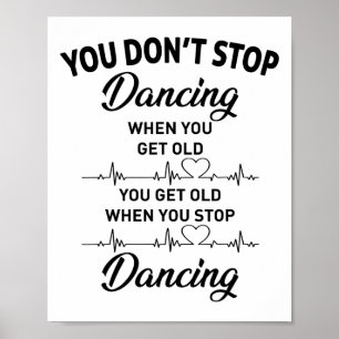 You Don't Stop Dancing When You Get Old Cute Dance Poster