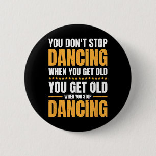You Don't Stop Dancing When You Get Old Dancer 6 Cm Round Badge