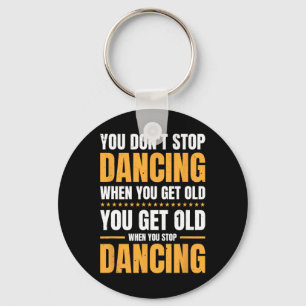 You Don't Stop Dancing When You Get Old Dancer  Key Ring