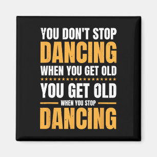You Don't Stop Dancing When You Get Old Dancer  Magnet