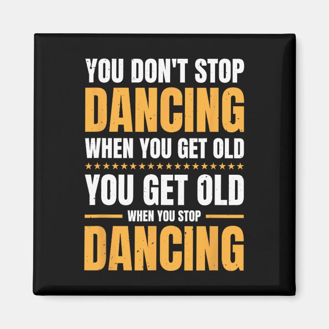 You Don't Stop Dancing When You Get Old Dancer  Magnet (Front)
