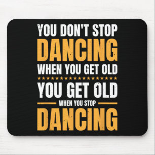 You Don't Stop Dancing When You Get Old Dancer Mouse Mat