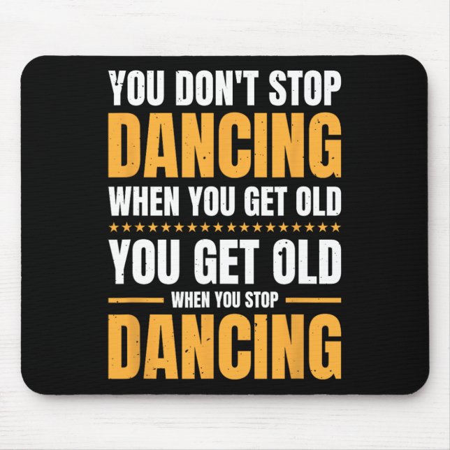 You Don't Stop Dancing When You Get Old Dancer  Mouse Mat (Front)