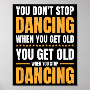 You Don't Stop Dancing When You Get Old Dancer  Poster