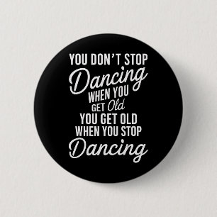 You Don't Stop Dancing When You Get Old Funny Cute 6 Cm Round Badge