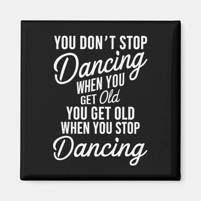 You Don't Stop Dancing When You Get Old Funny Cute Magnet (Front)