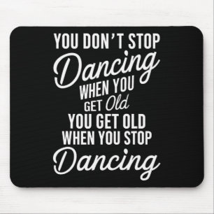 You Don't Stop Dancing When You Get Old Funny Cute Mouse Mat