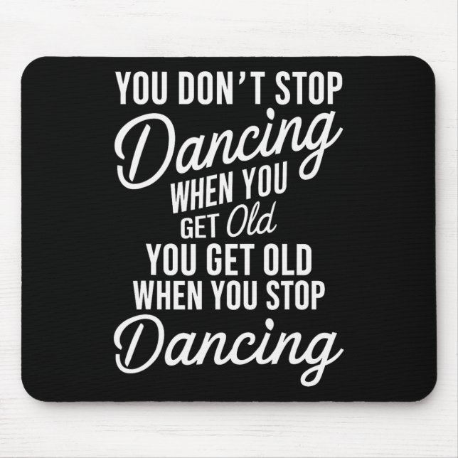 You Don't Stop Dancing When You Get Old Funny Cute Mouse Mat (Front)