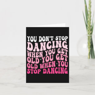 You Don't Stop Dancing When You Get Old Funny Groo Card