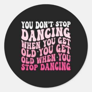 You Don't Stop Dancing When You Get Old Funny Groo Classic Round Sticker