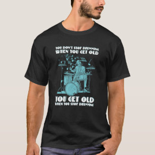 You Don't Stop Drumming When You Get Old T-Shirt