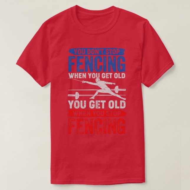 You Dont Stop Fencing When You Get Old  T-Shirt (Design Front)
