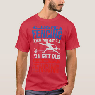 You Dont Stop Fencing When You Get Old  T-Shirt