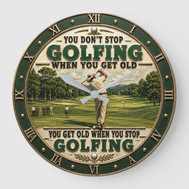 You Don't Stop Golfing When You Get Old Golf Large Clock (Front)