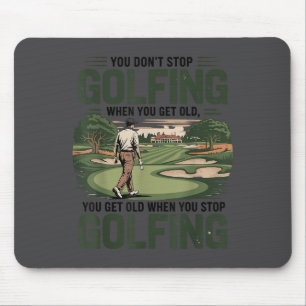 You Don't Stop Golfing When You Get Old Motivation Mouse Mat