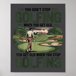 You Don't Stop Golfing When You Get Old Motivation Poster