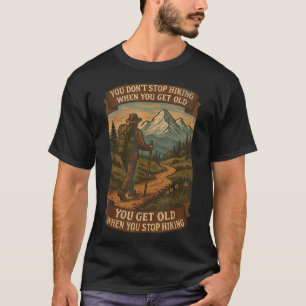 You Dont Stop Hiking When You Get Old Adventure T-Shirt