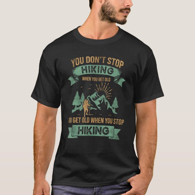 You Don't Stop Hiking When You Get Old  Hiker Moun T-Shirt (Front)
