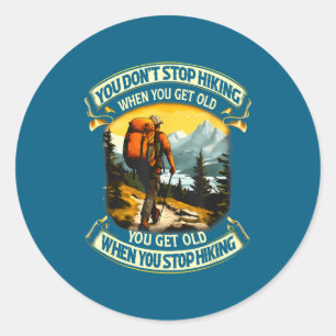 You Don't Stop Hiking When You Get Old You Get Old Classic Round Sticker