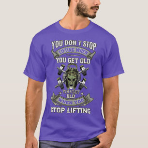 You Dont Stop Lifting When You Get Old Deadlift T-Shirt