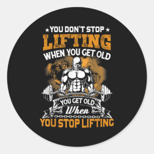 You Don't Stop Lifting When You Get Old Gift Weigh Classic Round Sticker