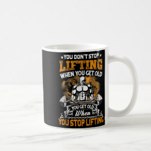 You Don't Stop Lifting When You Get Old Gift Weigh Coffee Mug