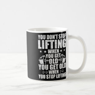 You Dont Stop Lifting When You Get Old Weightlifti Coffee Mug
