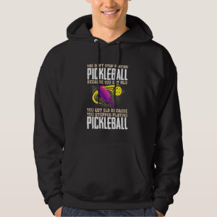 You Don't Stop Playing Pickleball Because You Got Hoodie