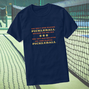 You don't stop playing pickleball saying T-Shirt