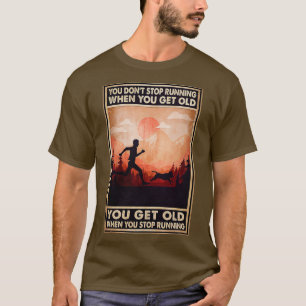 You dont stop runing when you get old you get old T-Shirt