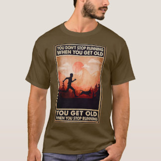 You dont stop runing when you get old you get old  T-Shirt