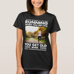 You don't stop Running when you get old you get ol T-Shirt