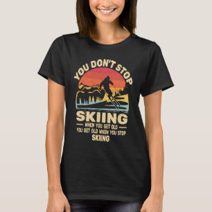 You don't Stop Skiing get old skiers and retro sno T-Shirt