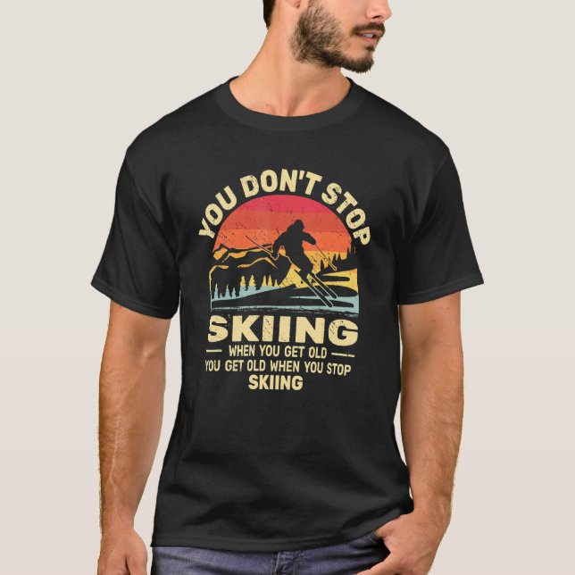 You don't Stop Skiing get old skiers and retro sno T-Shirt (Front)