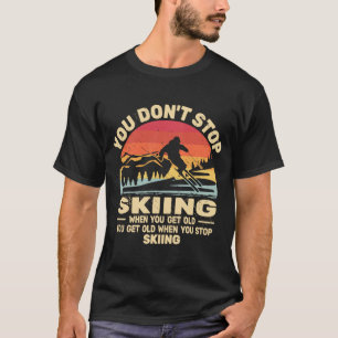 You don't Stop Skiing get old skiers and retro sno T-Shirt