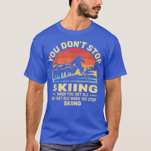 You don't Stop Skiing get old skiers and retro sno T-Shirt