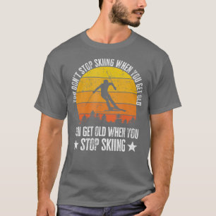 You Dont Stop Skiing When You Get Old Funny Gift T-Shirt