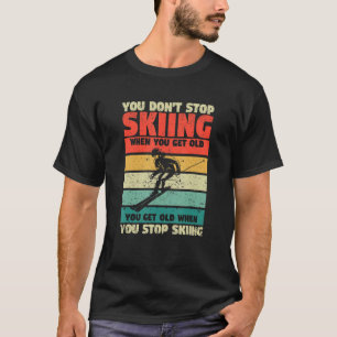 You Don't Stop Skiing When You Get Old Funny Ski L T-Shirt